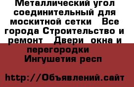 Металлический угол соединительный для москитной сетки - Все города Строительство и ремонт » Двери, окна и перегородки   . Ингушетия респ.